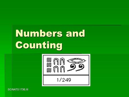 SC/NATS 1730, III Numbers and Counting. 2 SC/NATS 1730, III Number  The fundamental abstraction.  There is archaeological evidence of counters and counting.