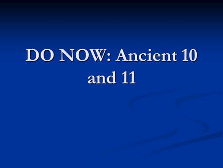 DO NOW: Ancient 10 and 11. The Ancient Egyptian Pharaohs.