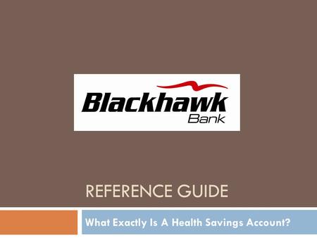 REFERENCE GUIDE What Exactly Is A Health Savings Account?