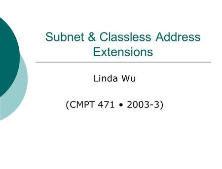 Subnet & Classless Address Extensions Linda Wu (CMPT 471 2003-3)
