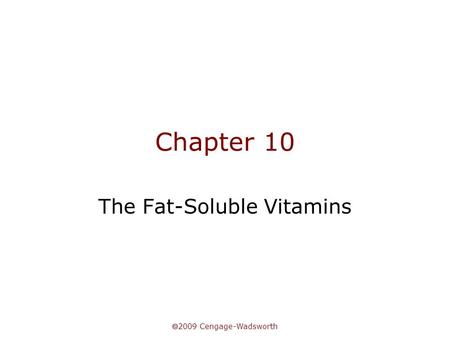  2009 Cengage-Wadsworth Chapter 10 The Fat-Soluble Vitamins.