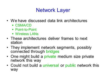 Network Layer We have discussed data link architectures  CSMA/CD  Point-to-Point  Wireless LANs These architectures deliver frames to next station They.