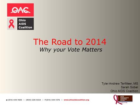 The Road to 2014 Why your Vote Matters Tyler Andrew TerMeer, MS Sarah Sobel Ohio AIDS Coalition.