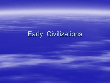 Early Civilizations. Hunters and Gatherers (Old Stone Age)  Also called nomads, or people who moved from place to place.  Social structure consisted.