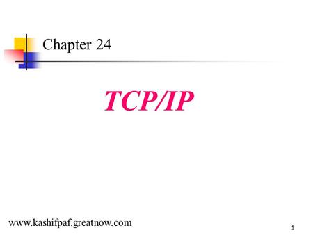 Www.kashifpaf.greatnow.com 1 Chapter 24 TCP/IP. www.kashifpaf.greatnow.com 2 An Internet According to TCP/IP.