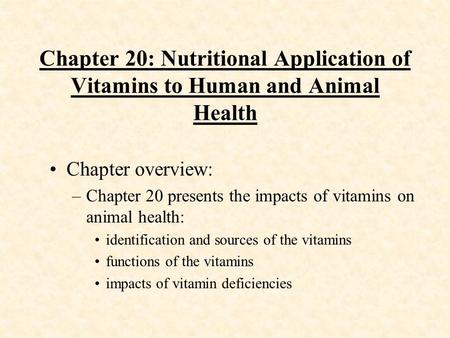 Chapter 20: Nutritional Application of Vitamins to Human and Animal Health Chapter overview: –Chapter 20 presents the impacts of vitamins on animal health: