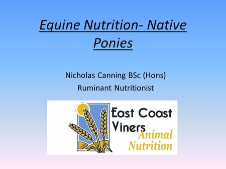 Equine Nutrition- Native Ponies Nicholas Canning BSc (Hons) Ruminant Nutritionist.