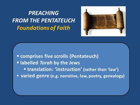 PREACHING FROM THE PENTATEUCH Foundations of Faith  comprises five scrolls (Pentateuch)  labelled Torah by the Jews  translation: ‘instruction’ (rather.