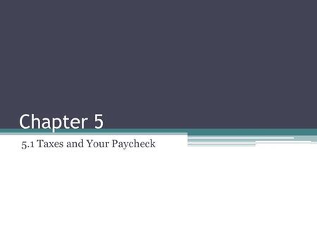 Chapter 5 5.1 Taxes and Your Paycheck. Scenario: Kelly found a part time job after school that pays $7.50/hour. She wanted to take home at least $50 a.