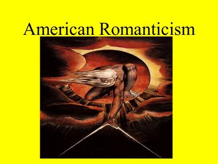 American Romanticism. Romanticism Idea that God is actively involved in Creation - Universe is evolving Rejection of Industrialism and large cities -
