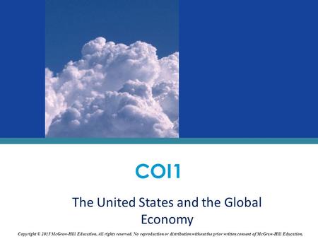 The United States and the Global Economy COI1 Copyright © 2015 McGraw-Hill Education. All rights reserved. No reproduction or distribution without the.