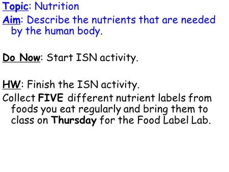 Topic: Nutrition Aim: Describe the nutrients that are needed by the human body. Do Now: Start ISN activity. HW: Finish the ISN activity. Collect FIVE different.