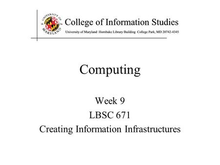 Computing Week 9 LBSC 671 Creating Information Infrastructures.