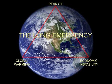 PEAK OIL GLOBAL WARMING ECONOMIC INSTABILITY THE LONG EMERGENCY.