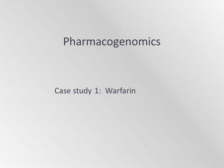 Pharmacogenomics Case study 1: Warfarin. Warfarin overview  Warfarin is an anticoagulant drug which inhibits vitamin K 2,3-epoxide reductase.  Warfarin.