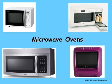 Microwave Ovens © PDST Home Economics. Choosing a microwave cooker Cost / amount of money available /value for money Size of family - amount of use Quality.