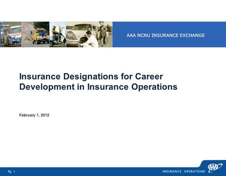 INSURANCE OPERATIONSPg. 1 Insurance Designations for Career Development in Insurance Operations February 1, 2012 AAA NCNU INSURANCE EXCHANGE.