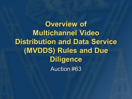 Overview of Multichannel Video Distribution and Data Service (MVDDS) Rules and Due Diligence Auction #63.