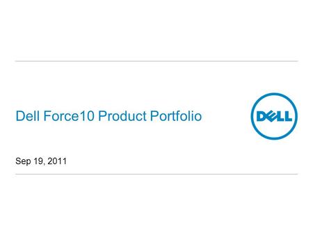 Dell Force10 Product Portfolio Sep 19, 2011. Global Marketing Force10 Networks Disclaimer This presentation contains references to certain features, functionality,