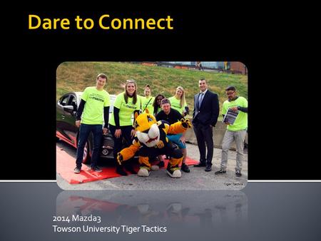 2014 Mazda3 Towson University Tiger Tactics.  Conduct research to gain understanding between Mazda brand and Gen Y in order to create the most effective.