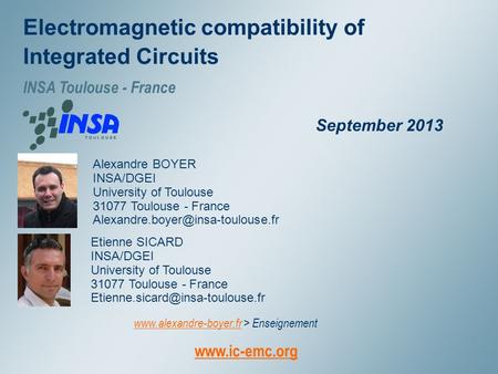 1 August 15 Electromagnetic compatibility of Integrated Circuits INSA Toulouse - France September 2013 www.ic-emc.org www.alexandre-boyer.frwww.alexandre-boyer.fr.