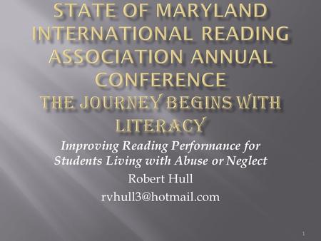 Improving Reading Performance for Students Living with Abuse or Neglect Robert Hull 1.