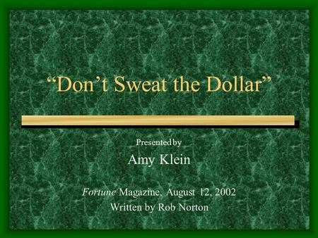 “Don’t Sweat the Dollar” Presented by Amy Klein Fortune Magazine, August 12, 2002 Written by Rob Norton.