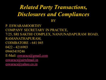 Related Party Transactions, Disclosures and Compliances BY P. ESWARAMOORTHY COMPANY SECRETARY IN PRACTICE, 7/25, SRI SAKTHI COMPLEX, NANJUNADAPURAM ROAD,