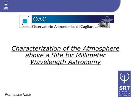 Characterization of the Atmosphere above a Site for Millimeter Wavelength Astronomy Francesco Nasir.