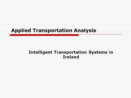 Applied Transportation Analysis Intelligent Transportation Systems in Ireland.