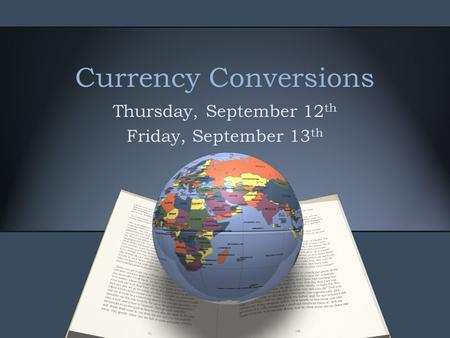 Currency Conversions Thursday, September 12 th Friday, September 13 th.