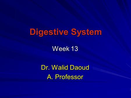 Digestive System Week 13 Dr. Walid Daoud A. Professor.