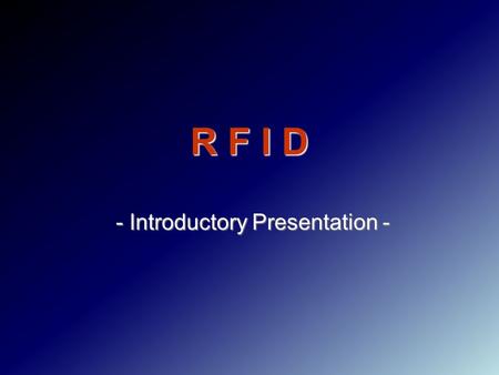 R F I D - Introductory Presentation - - Introductory Presentation -