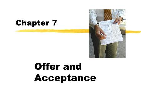 Chapter 7 Offer and Acceptance. Contracts zAn agreement that courts will enforce. zContracts between two parties re the basis for all economic activity.