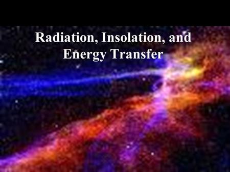 Radiation, Insolation, and Energy Transfer. Solar Radiation: Sun to Earth Speed of light: 300,000 km/second (186,000 miles/sec.) Distance to Earth: 150.
