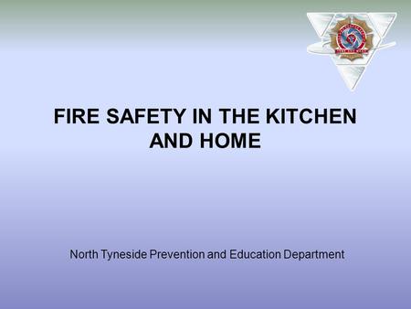 FIRE SAFETY IN THE KITCHEN AND HOME North Tyneside Prevention and Education Department.