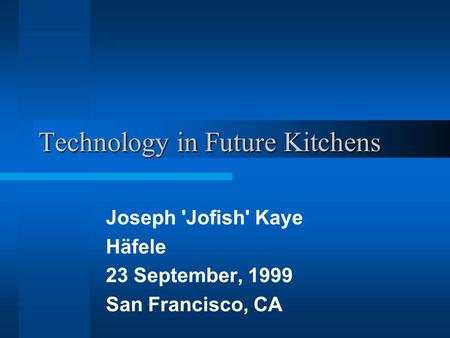 Technology in Future Kitchens Joseph 'Jofish' Kaye Häfele 23 September, 1999 San Francisco, CA.