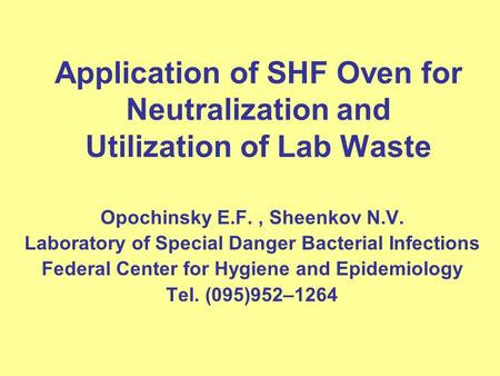 Application of SHF Oven for Neutralization and Utilization of Lab Waste Opochinsky E.F., Sheenkov N.V. Laboratory of Special Danger Bacterial Infections.