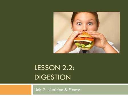 LESSON 2.2: DIGESTION Unit 2: Nutrition & Fitness.