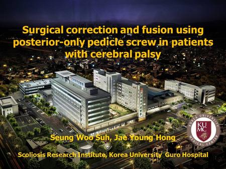 Surgical correction and fusion using posterior-only pedicle screw in patients with cerebral palsy Seung Woo Suh, Jae Young Hong Scoliosis Research Institute,