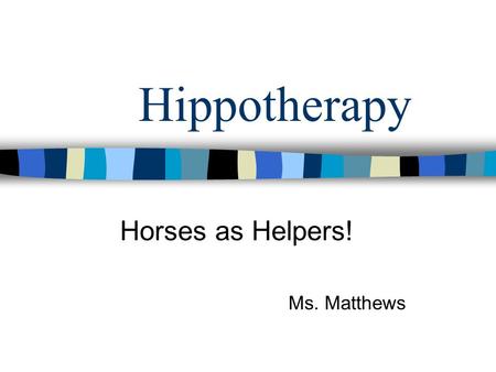 Horses as Helpers! Ms. Matthews