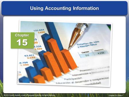© 2013 South-Western, a part of Cengage Learning. All rights reserved. Chapter 15 | Slide 1 Using Accounting Information Chapter15.