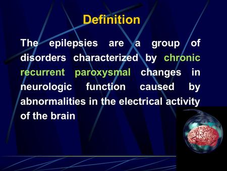Definition The epilepsies are a group of disorders characterized by chronic recurrent paroxysmal changes in neurologic function caused by abnormalities.