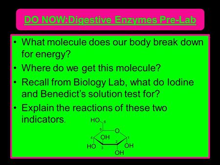What molecule does our body break down for energy? Where do we get this molecule? Recall from Biology Lab, what do Iodine and Benedict’s solution test.