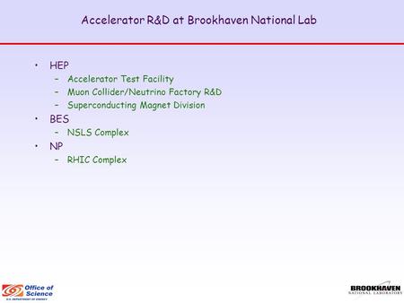 Accelerator R&D at Brookhaven National Lab HEP –Accelerator Test Facility –Muon Collider/Neutrino Factory R&D –Superconducting Magnet Division BES –NSLS.