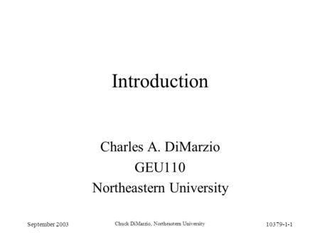 September 2003 Chuck DiMarzio, Northeastern University 10379-1-1 Introduction Charles A. DiMarzio GEU110 Northeastern University.