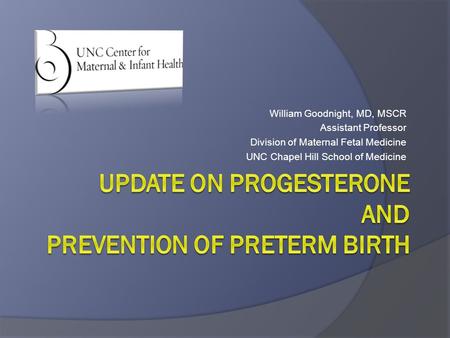 William Goodnight, MD, MSCR Assistant Professor Division of Maternal Fetal Medicine UNC Chapel Hill School of Medicine.