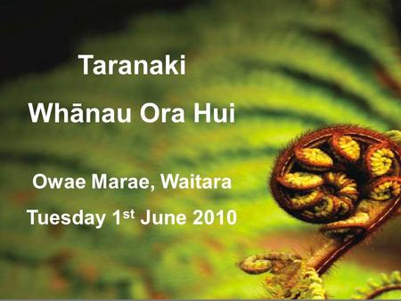 Taranaki Whānau Ora Hui Owae Marae, Waitara Tuesday 1 st June 2010.