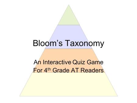Bloom’s Taxonomy An Interactive Quiz Game For 4 th Grade AT Readers.