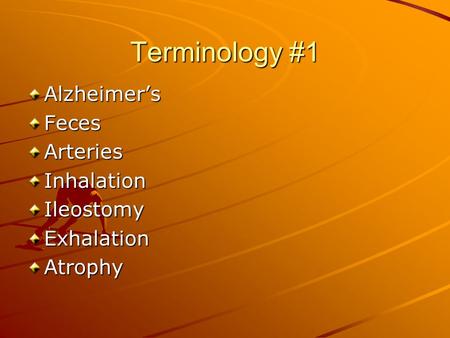 Terminology #1 Alzheimer’sFecesArteriesInhalationIleostomyExhalationAtrophy.